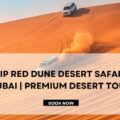 VIP Red Dune Desert Safari Dubai